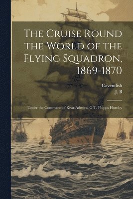 bokomslag Cruise Round the World of the Flying Squadron, 1869-1870