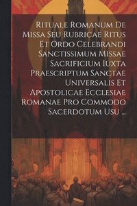 bokomslag Rituale Romanum De Missa Seu Rubricae Ritus Et Ordo Celebrandi Sanctissimum Missae Sacrificium Iuxta Praescriptum Sanctae Universalis Et Apostolicae Ecclesiae Romanae Pro Commodo Sacerdotum Usu ...