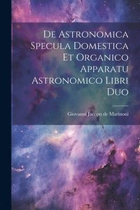 bokomslag De Astronomica Specula Domestica Et Organico Apparatu Astronomico Libri Duo