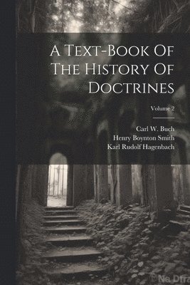 Karl Rudolf Hagenbach, Carl W Buch, Henry Boynton Smith - Text-book Of The History Of Doctrines; Volume 2, Häftad
