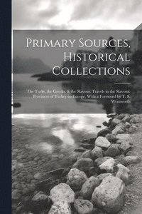 bokomslag Primary Sources, Historical Collections: The Turks, the Greeks, & the Slavons: Travels in the Slavonic Provinces of Turkey-in-Europe, With a Foreword