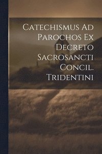bokomslag Catechismus Ad Parochos Ex Decreto Sacrosancti Concil. Tridentini