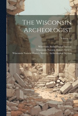 The Wisconsin Archeologist; Volume 15 1