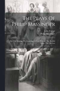 bokomslag The Plays Of Philip Massinger