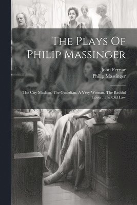 bokomslag The Plays Of Philip Massinger