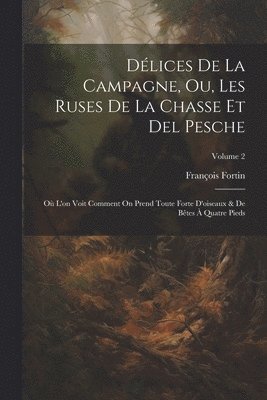 Dlices De La Campagne, Ou, Les Ruses De La Chasse Et Del Pesche 1