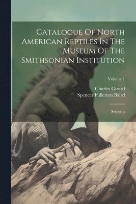 Spencer Fullerton Baird, Charles Girard - Catalogue Of North American Reptiles In The Museum Of The Smithsonian Institution, Häftad