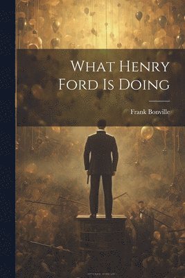 What Henry Ford Is Doing 1