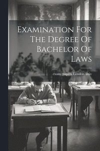bokomslag Examination For The Degree Of Bachelor Of Laws