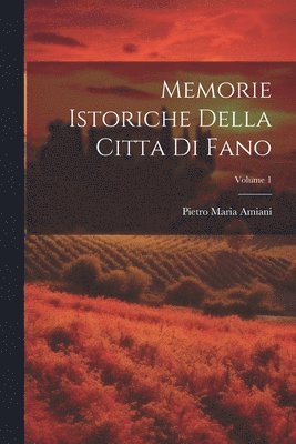 bokomslag Memorie Istoriche Della Citta Di Fano; Volume 1
