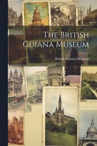 bokomslag The British Guiana Museum