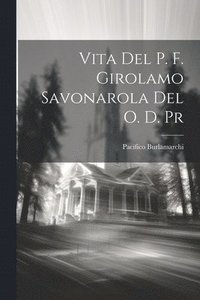 bokomslag Vita Del P. F. Girolamo Savonarola Del O. D. Pr