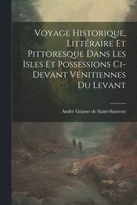 bokomslag Voyage Historique, Littraire Et Pittoresque Dans Les Isles Et Possessions Ci-devant Vnitiennes Du Levant