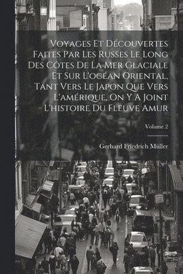 Gerhard Friedrich Müller - Voyages Et Découvertes Faites Par Les Russes Le Long Des Côtes De La Mer Glaciale Et Sur L'océan Oriental, Tant Vers Le Japon Que Vers L'amérique, On Y A Joint L'histoire Du Fleuve Amur; Volume 2, Häftad
