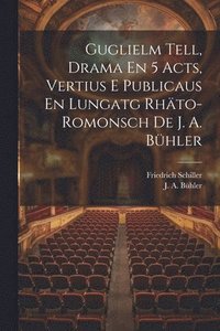 bokomslag Guglielm Tell, Drama En 5 Acts, Vertius E Publicaus En Lungatg Rhto-romonsch De J. A. Bhler