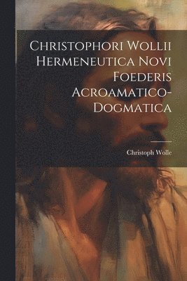 bokomslag Christophori Wollii Hermeneutica Novi Foederis Acroamatico-dogmatica