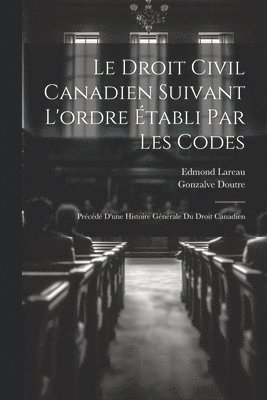 Le droit civil canadien suivant l'ordre tabli par les codes 1