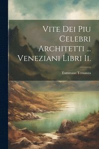 bokomslag Vite Dei Piu Celebri Architetti ... Veneziani Libri Ii.