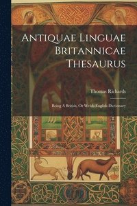 bokomslag Antiquae Linguae Britannicae Thesaurus: Being A British, Or Welsh-english Dictionary