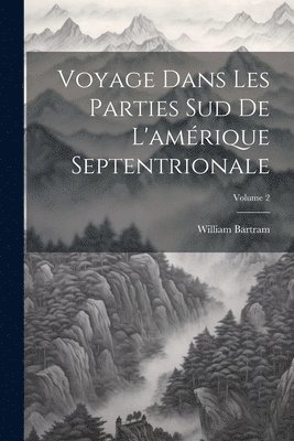 bokomslag Voyage Dans Les Parties Sud De L'amrique Septentrionale; Volume 2