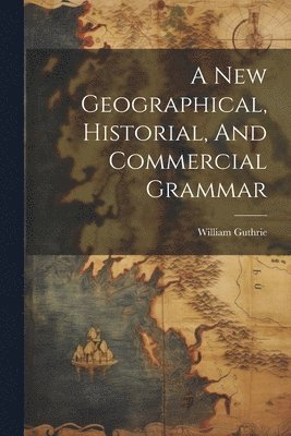 bokomslag A New Geographical, Historial, And Commercial Grammar