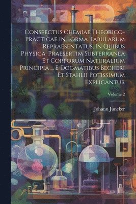 bokomslag Conspectus Chemiae Theorico-practicae In Forma Tabularum Repraesentatus, In Quibus Physica, Praesertim Subterranea Et Corporum Naturalium Principia ... E Dogmatibus Becheri Et Stahlii Potissimum