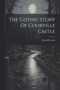 bokomslag The Gothic Story Of Courville Castle