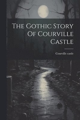 The Gothic Story Of Courville Castle 1