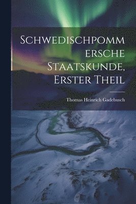 bokomslag Schwedischpommersche Staatskunde, Erster Theil