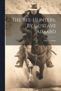 bokomslag The Bee-hunters, By Gustave Aimard