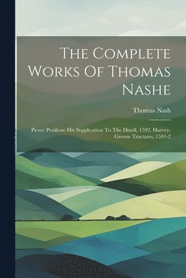 bokomslag The Complete Works Of Thomas Nashe: Pierce Penilesse His Svpplication To The Diuell, 1592. Harvey-greene Tractates, 1591-2