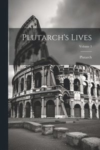bokomslag Plutarch's Lives; Volume 3