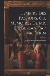 bokomslag L'empire Des Passions, Ou, Mmoires De Mr. De Gersan, Par Mr. Perin