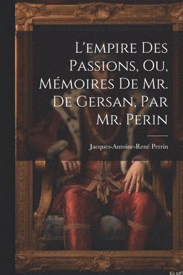 bokomslag L'empire Des Passions, Ou, Mémoires De Mr. De Gersan, Par Mr. Perin