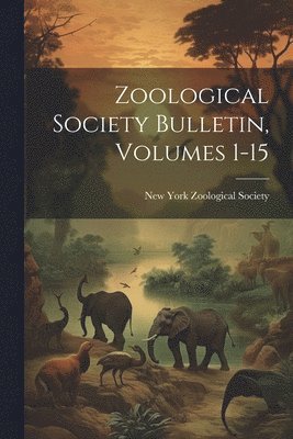 bokomslag Zoological Society Bulletin, Volumes 1-15