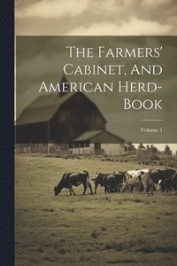 bokomslag The Farmers' Cabinet, And American Herd-book; Volume 1