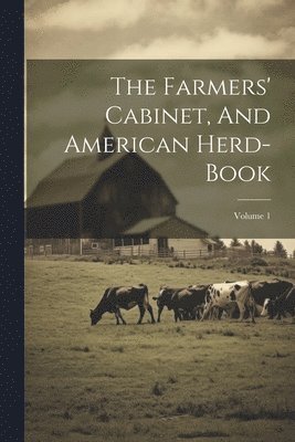 The Farmers' Cabinet, And American Herd-book; Volume 1 1