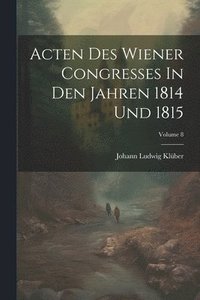 bokomslag Acten Des Wiener Congresses In Den Jahren 1814 Und 1815; Volume 8