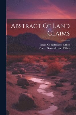 Texas General Land Office, Texas Comptroller's Office - Abstract Of Land Claims, Häftad