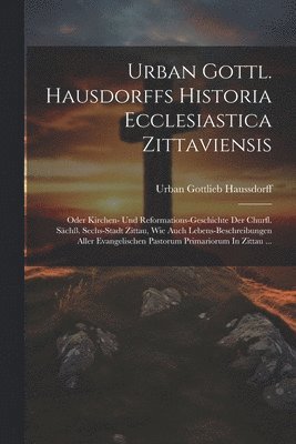 Urban Gottl. Hausdorffs Historia Ecclesiastica Zittaviensis 1