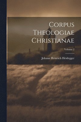 Johann Heinrich Heidegger - Corpus Theologiae Christianae; Volume 2, Häftad