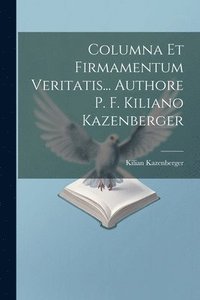 bokomslag Columna Et Firmamentum Veritatis... Authore P. F. Kiliano Kazenberger