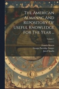 bokomslag The American Almanac And Repository Of Useful Knowledge For The Year ...; Volume 7