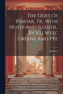 Pindarus - Odes Of Pindar, Tr., With Notes And Illustr., By [g.] West, Greene And Pye, Häftad