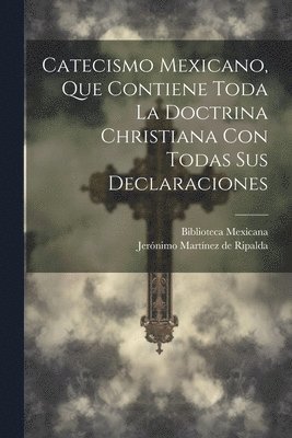 bokomslag Catecismo Mexicano, Que Contiene Toda La Doctrina Christiana Con Todas Sus Declaraciones