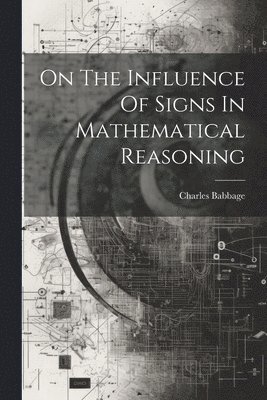 Charles Babbage - On The Influence Of Signs In Mathematical Reasoning, Häftad