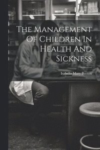 bokomslag The Management Of Children In Health And Sickness