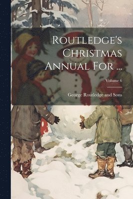 Routledge's Christmas Annual For ...; Volume 6 1