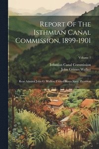 bokomslag Report Of The Isthmian Canal Commission, 1899-1901