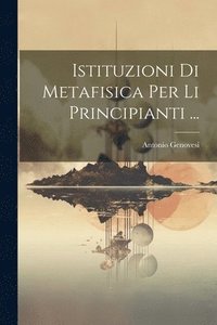 bokomslag Istituzioni Di Metafisica Per Li Principianti ...